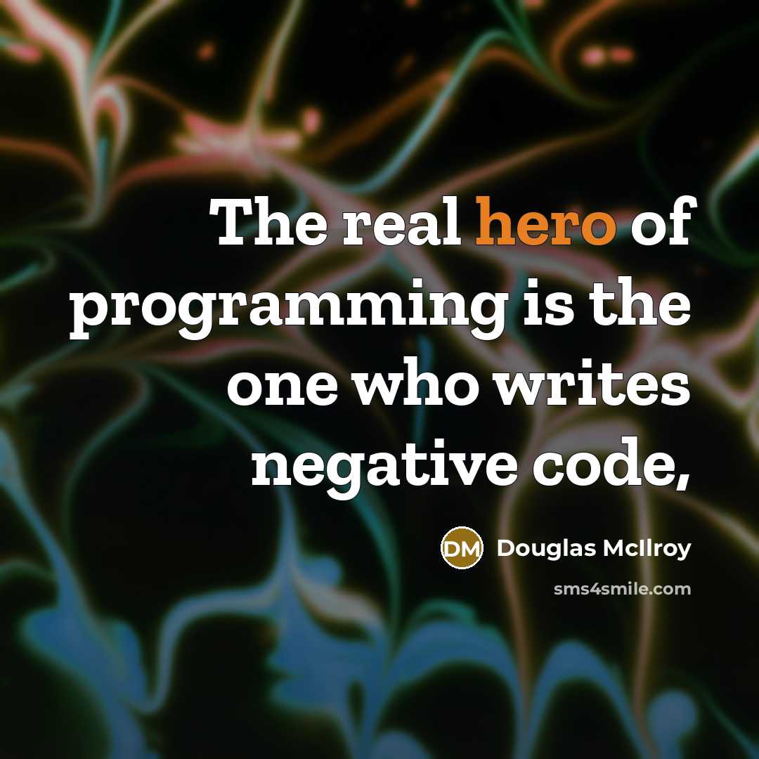 “The real hero of programming is the one who writes negative code,” quote by Douglas McIlroy