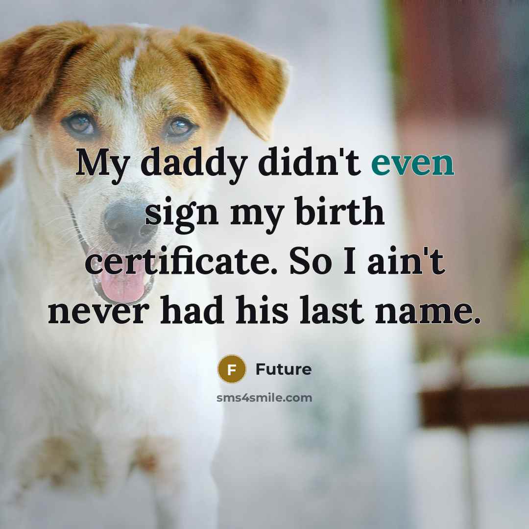 “My daddy didn't even sign my birth certificate. So I ain't never had his last name.” quote by Future