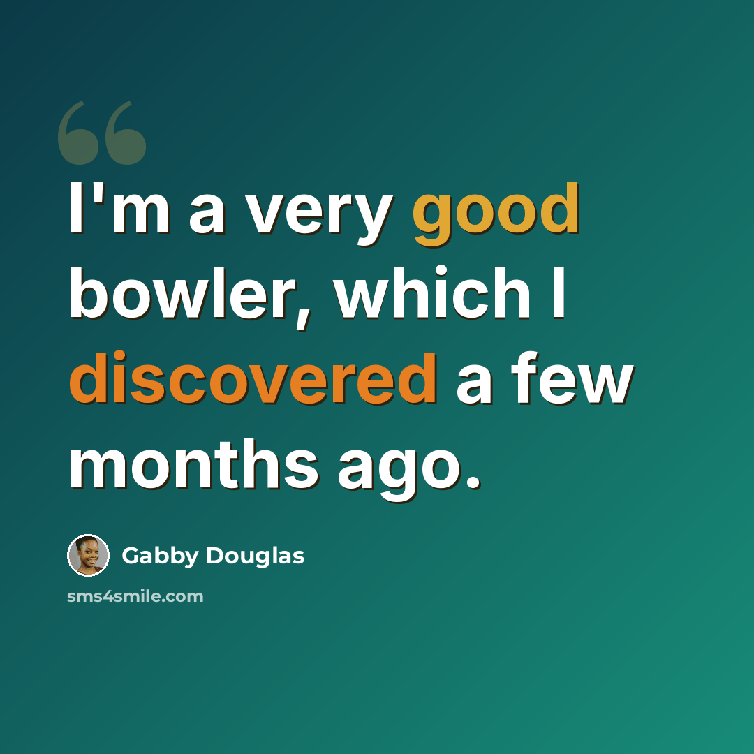 “I'm a very good bowler, which I discovered a few months ago.” quote by Gabby Douglas