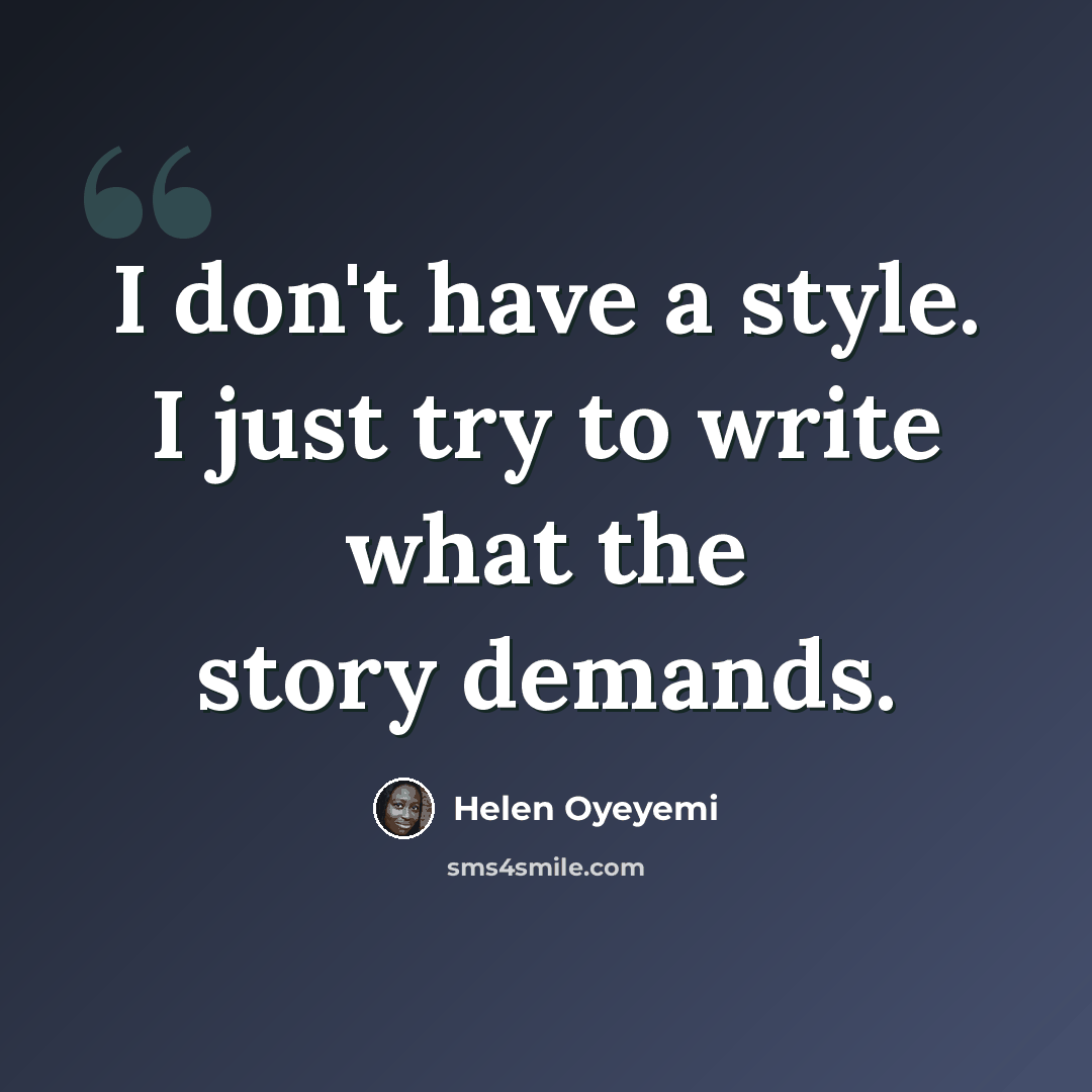 “I don't have a style. I just try to write what the story demands.” quote by Helen Oyeyemi