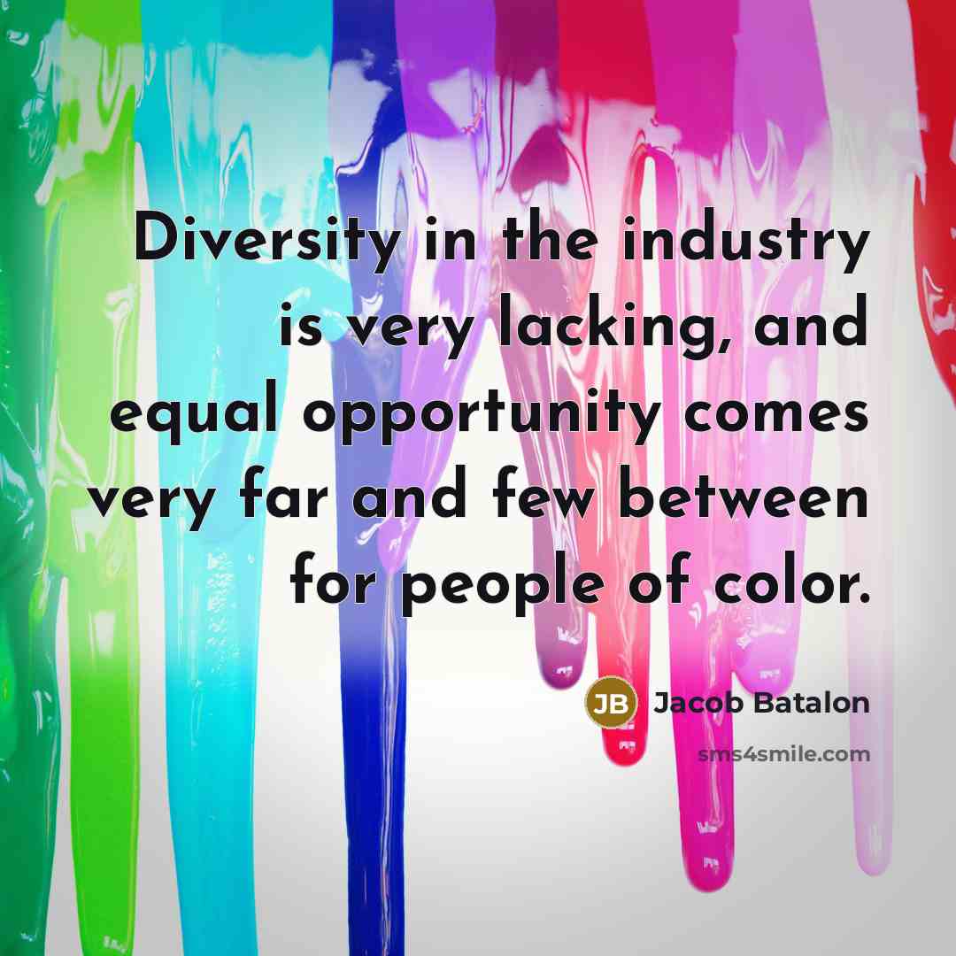 “Diversity in the industry is very lacking, and equal opportunity comes very far and few between for people of color.” quote by Jacob Batalon