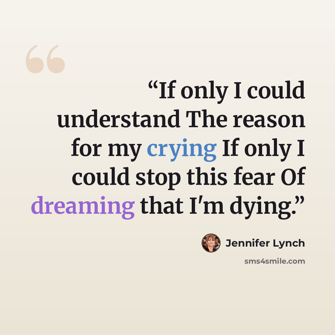 “If only I could understand The reason for my crying If only I could stop this fear Of dreaming that I'm dying.” quote by Jennifer Lynch