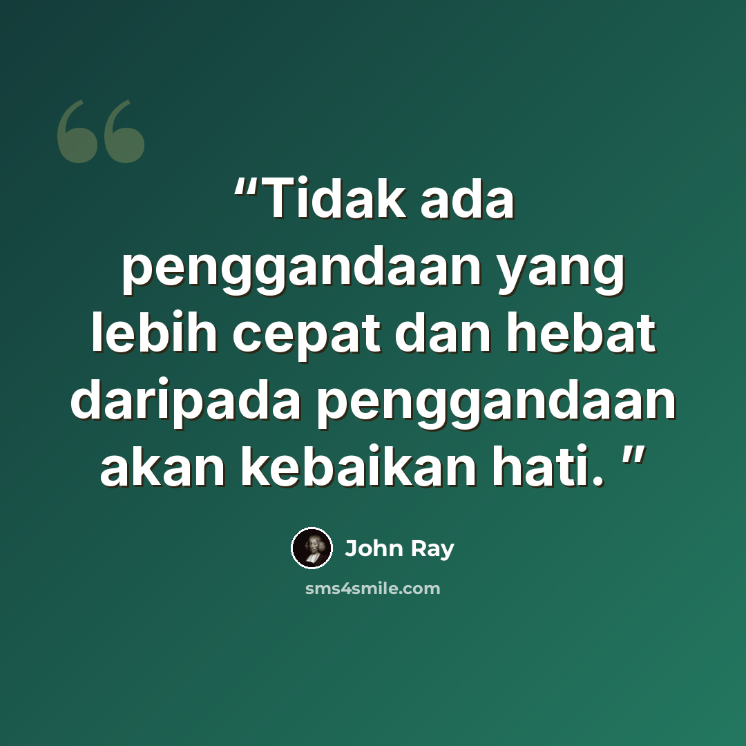 “Tidak ada penggandaan yang lebih cepat dan hebat daripada penggandaan akan kebaikan hati.” quote by John Ray