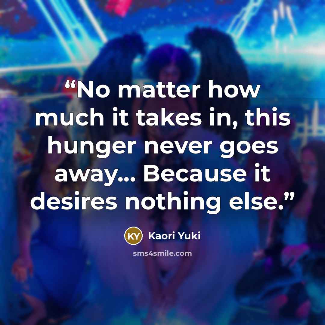 “No matter how much it takes in, this hunger never goes away... Because it desires nothing else.” quote by Kaori Yuki
