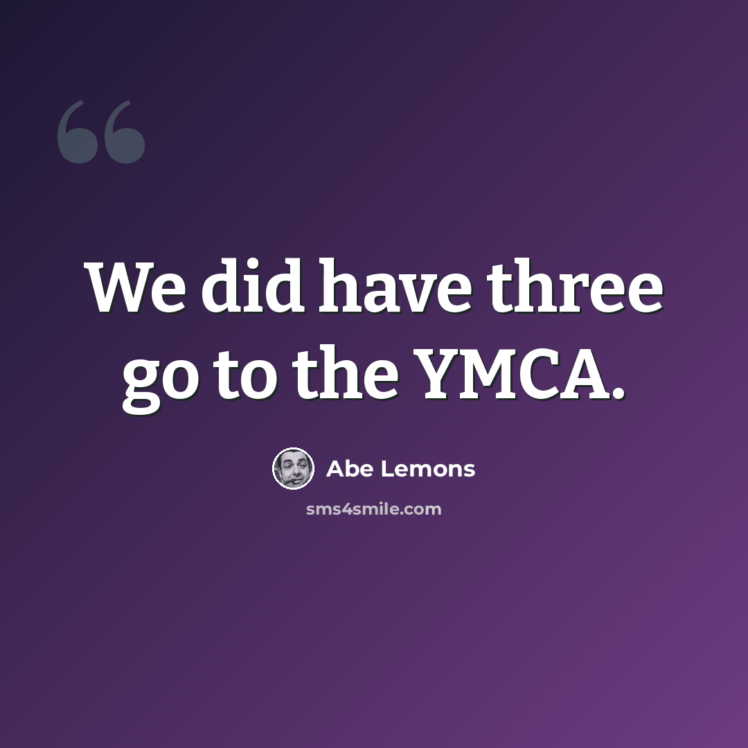 “We did have three go to the YMCA.” quote by Abe Lemons