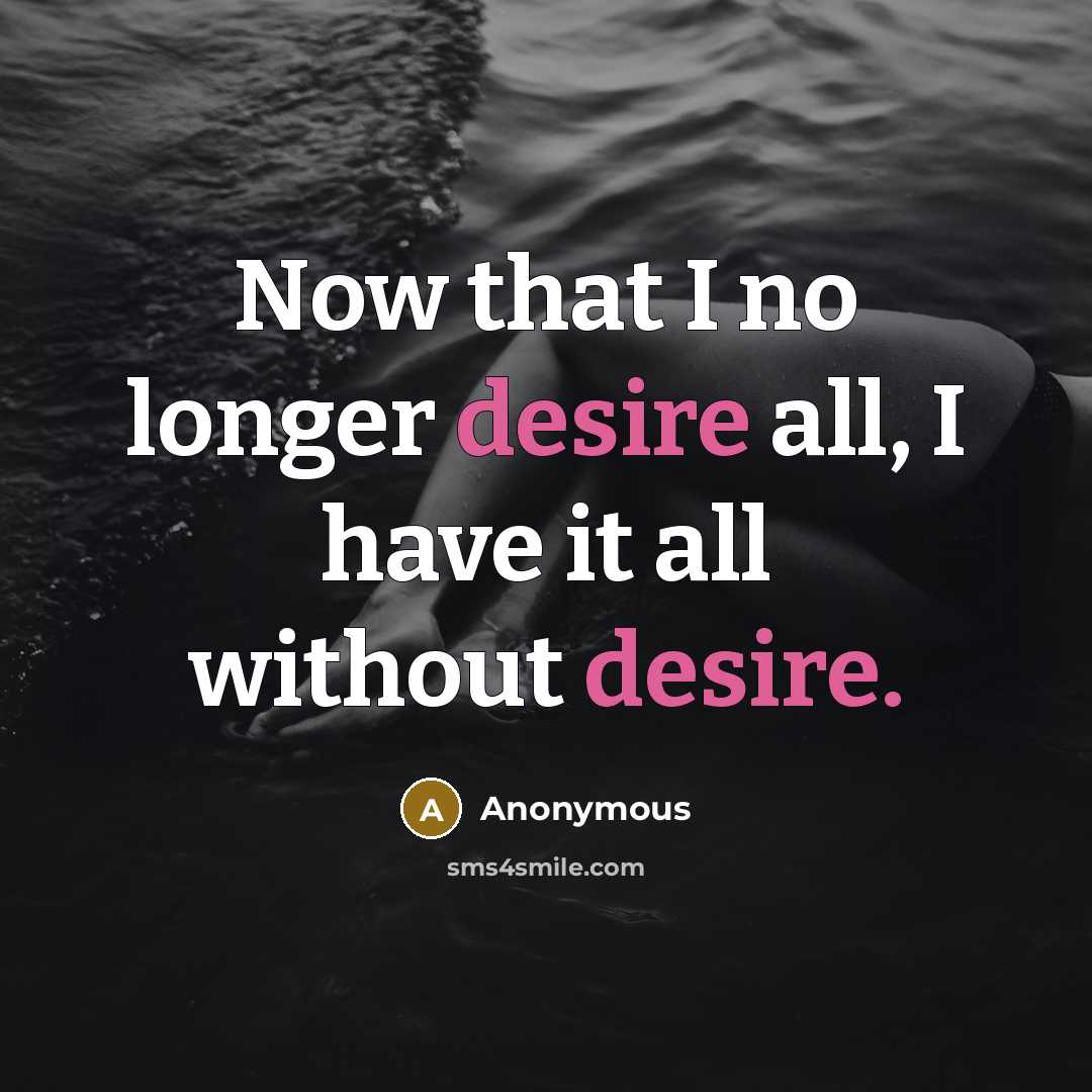 “Now that I no longer desire all, I have it all without desire.” quote by Anonymous