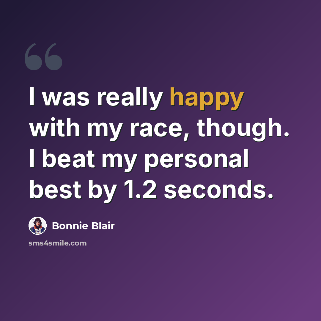 “I was really happy with my race, though. I beat my personal best by 1.2 seconds.” quote by Bonnie Blair