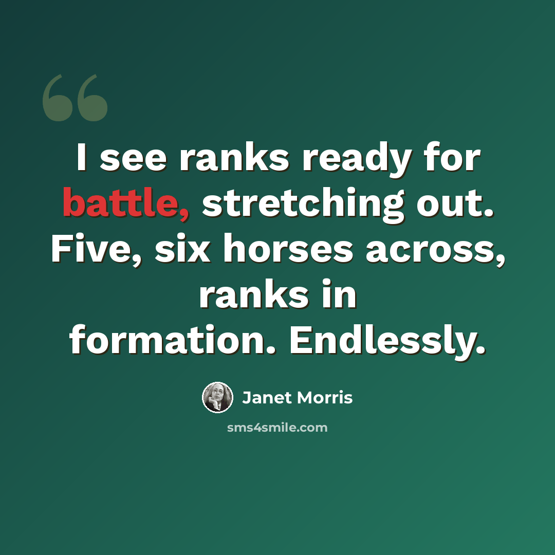 “I see ranks ready for battle, stretching out. Five, six horses across, ranks in formation. Endlessly.” quote by Janet Morris