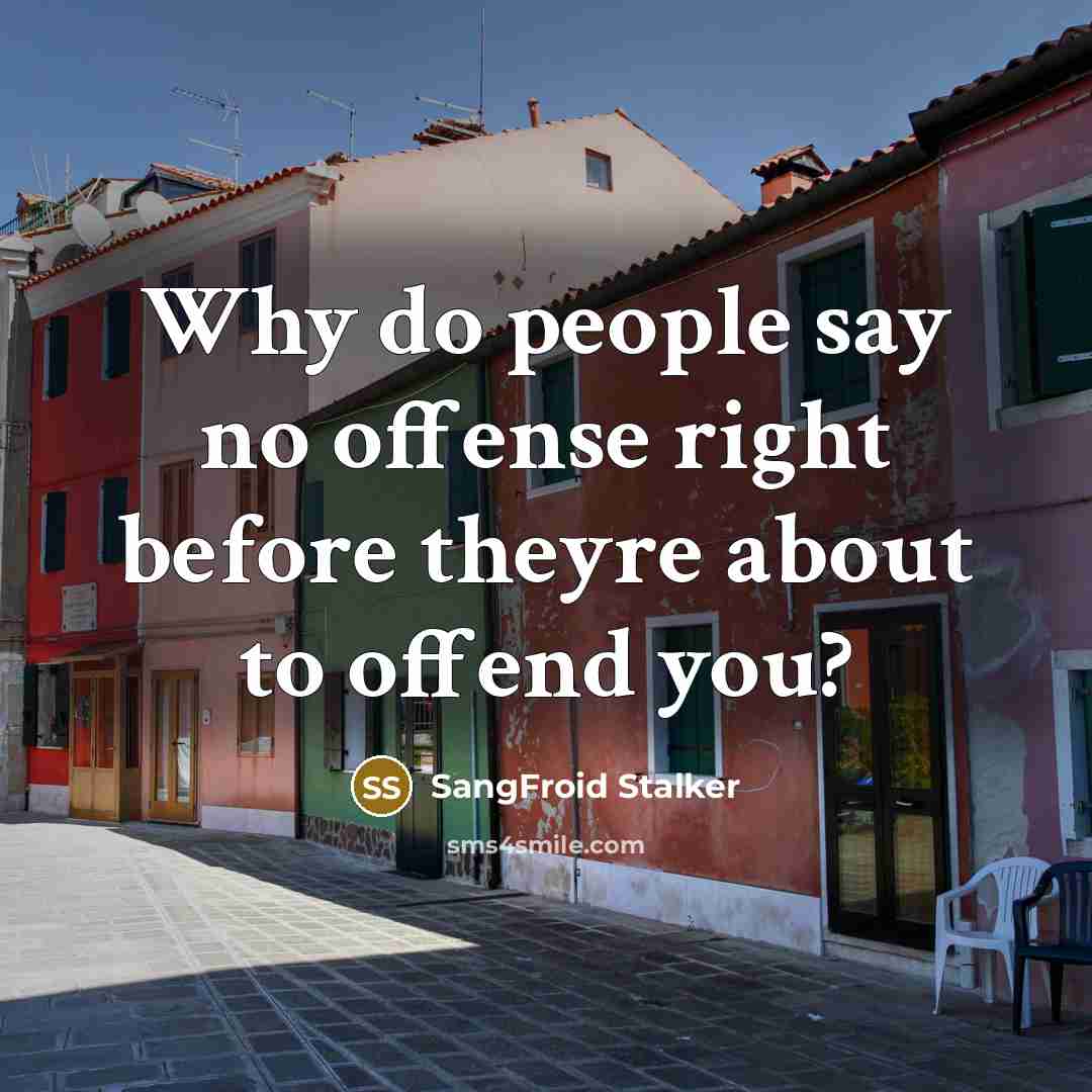 “Why do people say no offense right before theyre about to offend you?” quote by SangFroid Stalker