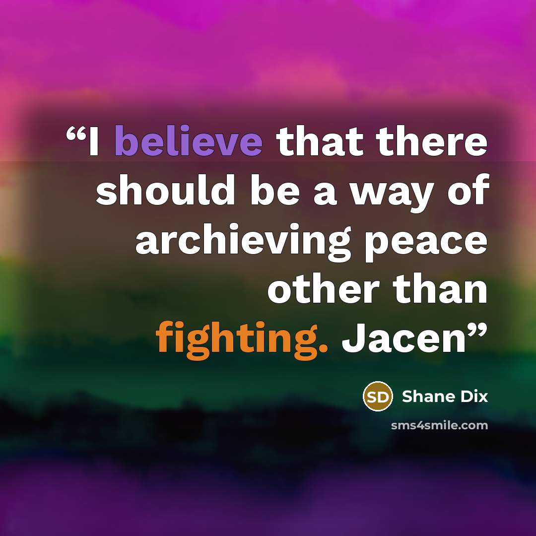 “I believe that there should be a way of archieving peace other than fighting. Jacen” quote by Shane Dix
