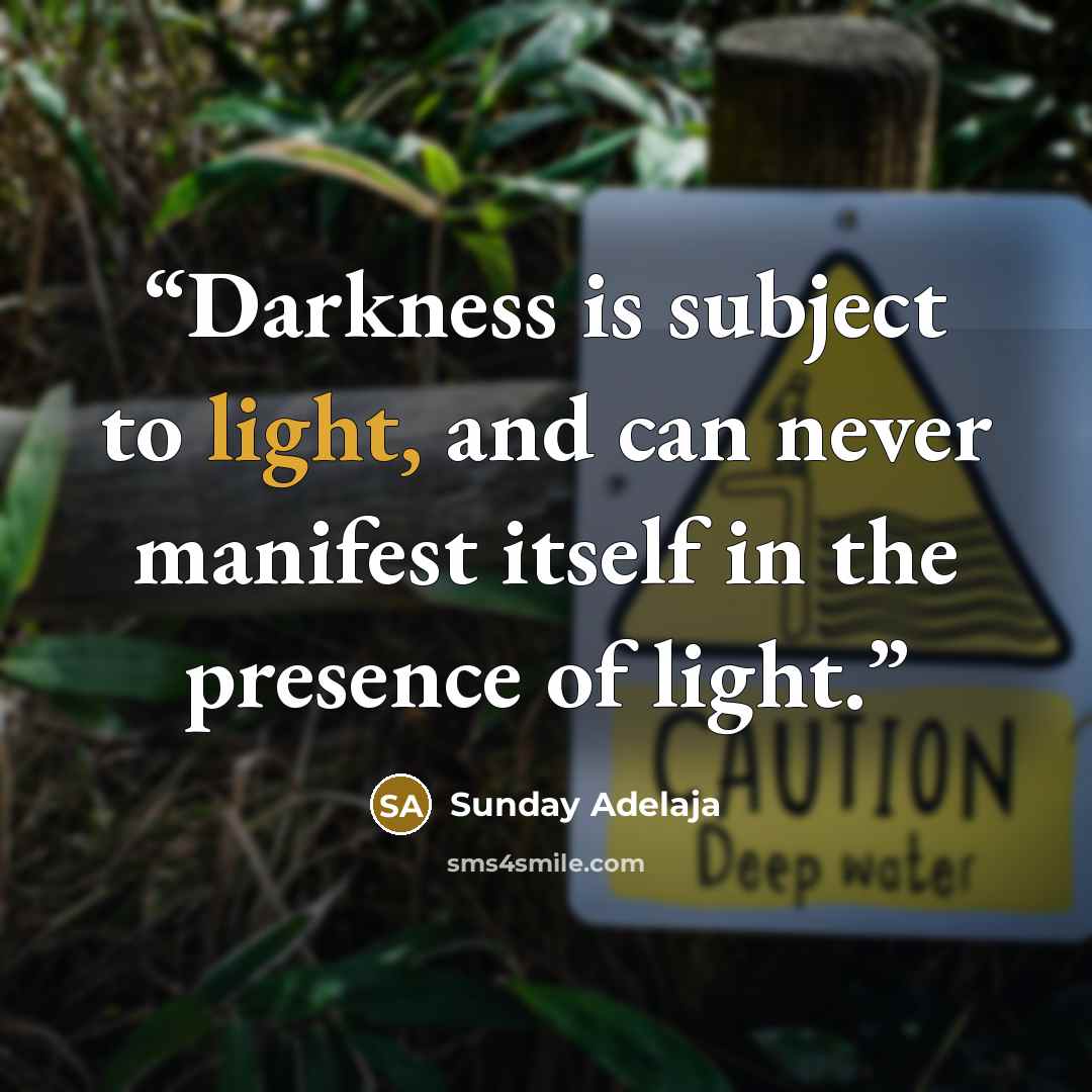 “Darkness is subject to light, and can never manifest itself in the presence of light.” quote by Sunday Adelaja