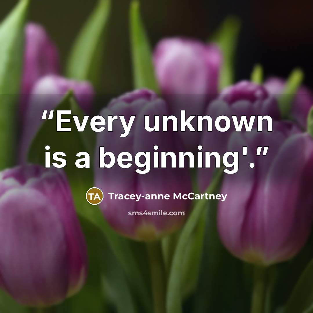 “Every unknown is a beginning'.” quote by Tracey-anne McCartney