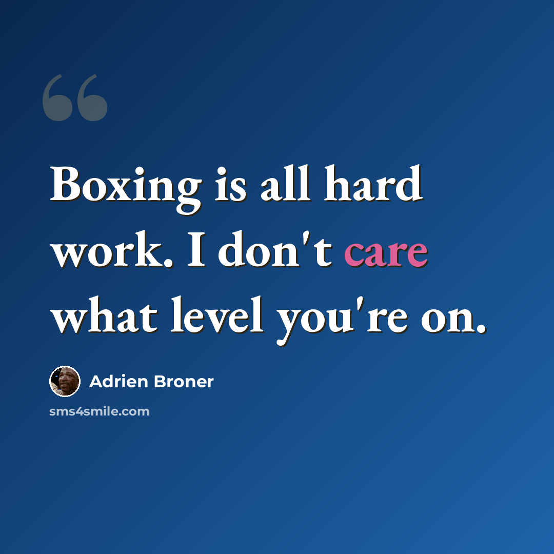 “Boxing is all hard work. I don't care what level you're on.” quote by Adrien Broner