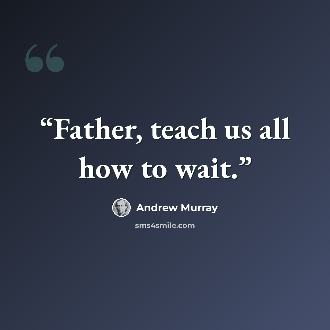 “Father, teach us all how to wait.” quote by Andrew Murray