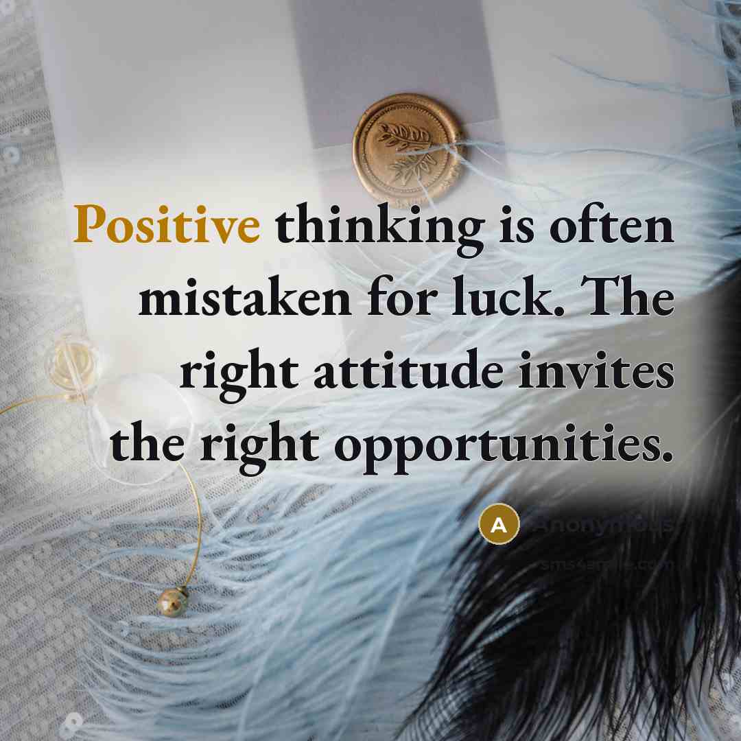 “Positive thinking is often mistaken for luck. The right attitude invites the right opportunities.” quote by Anonymous