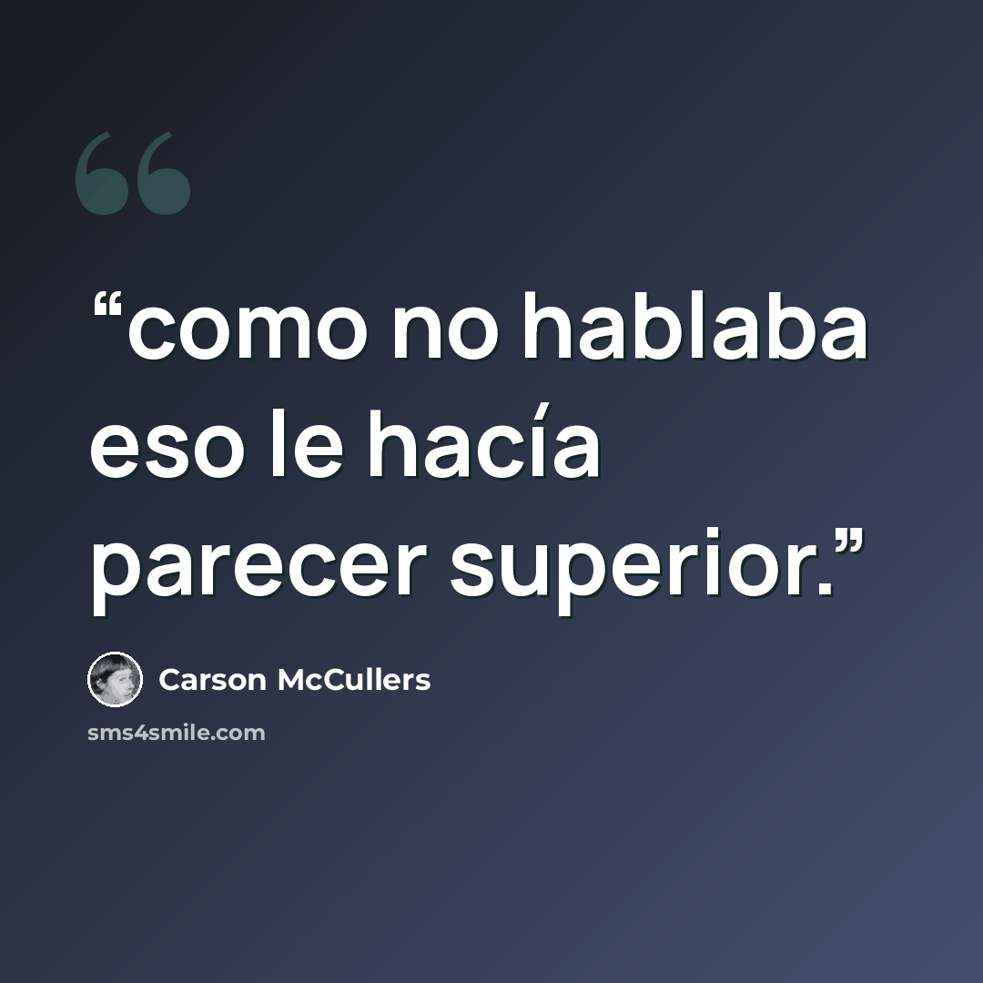 “como no hablaba eso le hacía parecer superior.” quote by Carson McCullers