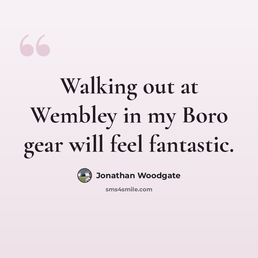 “Walking out at Wembley in my Boro gear will feel fantastic.” quote by Jonathan Woodgate