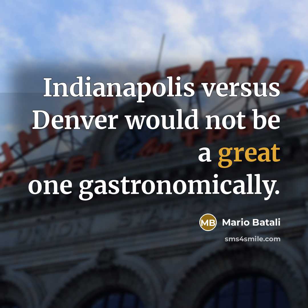 “Indianapolis versus Denver would not be a great one gastronomically.” quote by Mario Batali