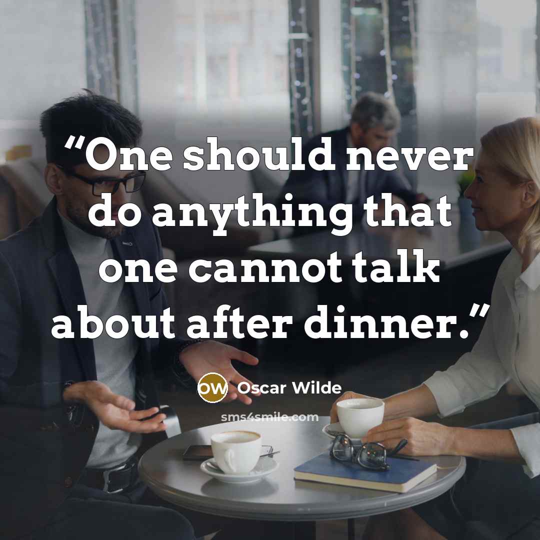 “One should never do anything that one cannot talk about after dinner.” quote by Oscar Wilde