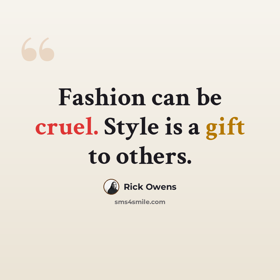 “Fashion can be cruel. Style is a gift to others.” quote by Rick Owens