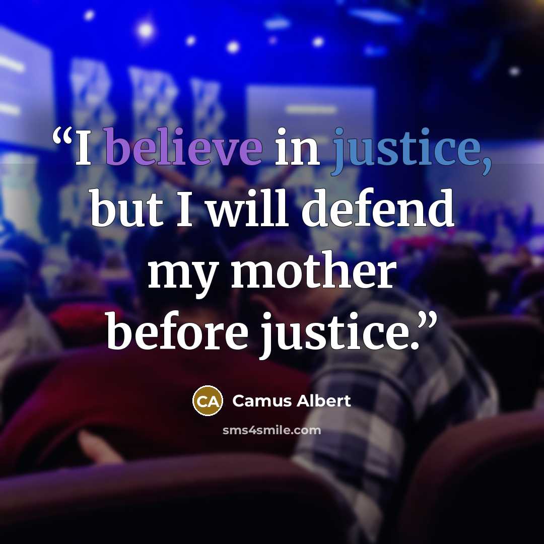 “I believe in justice, but I will defend my mother before justice.” quote by Camus Albert