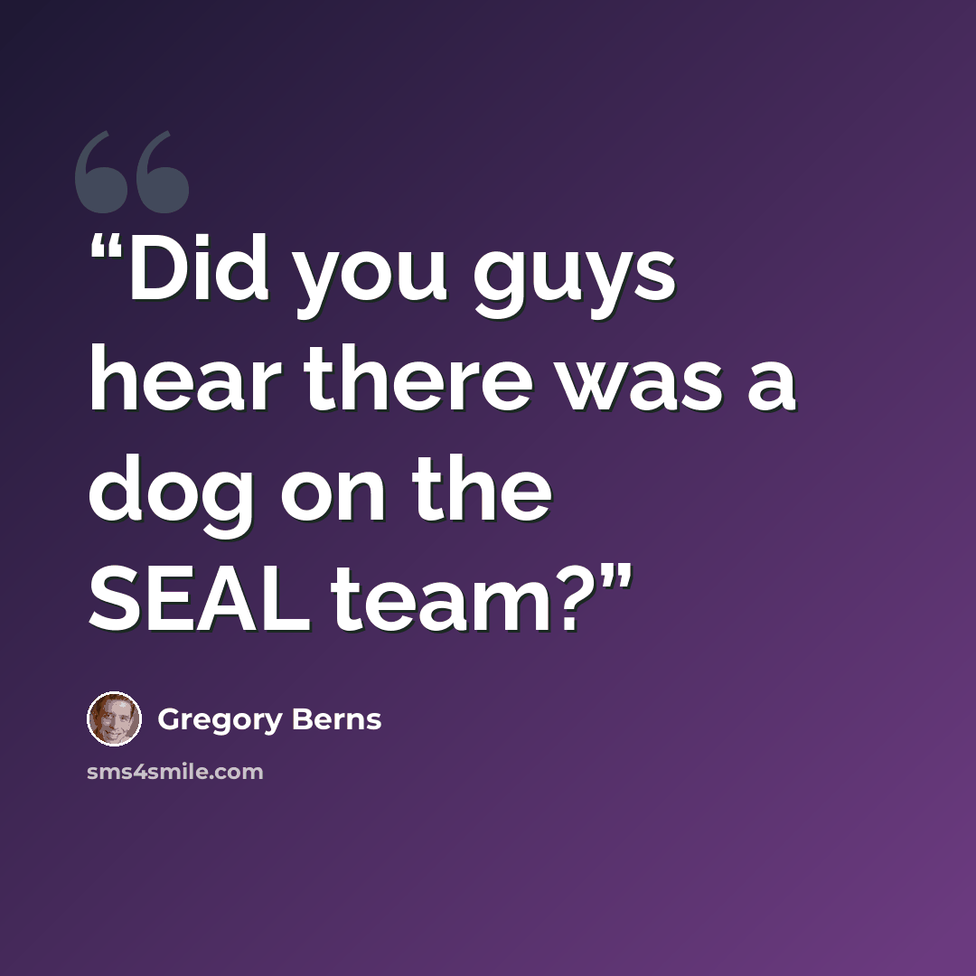“Did you guys hear there was a dog on the SEAL team?” quote by Gregory Berns