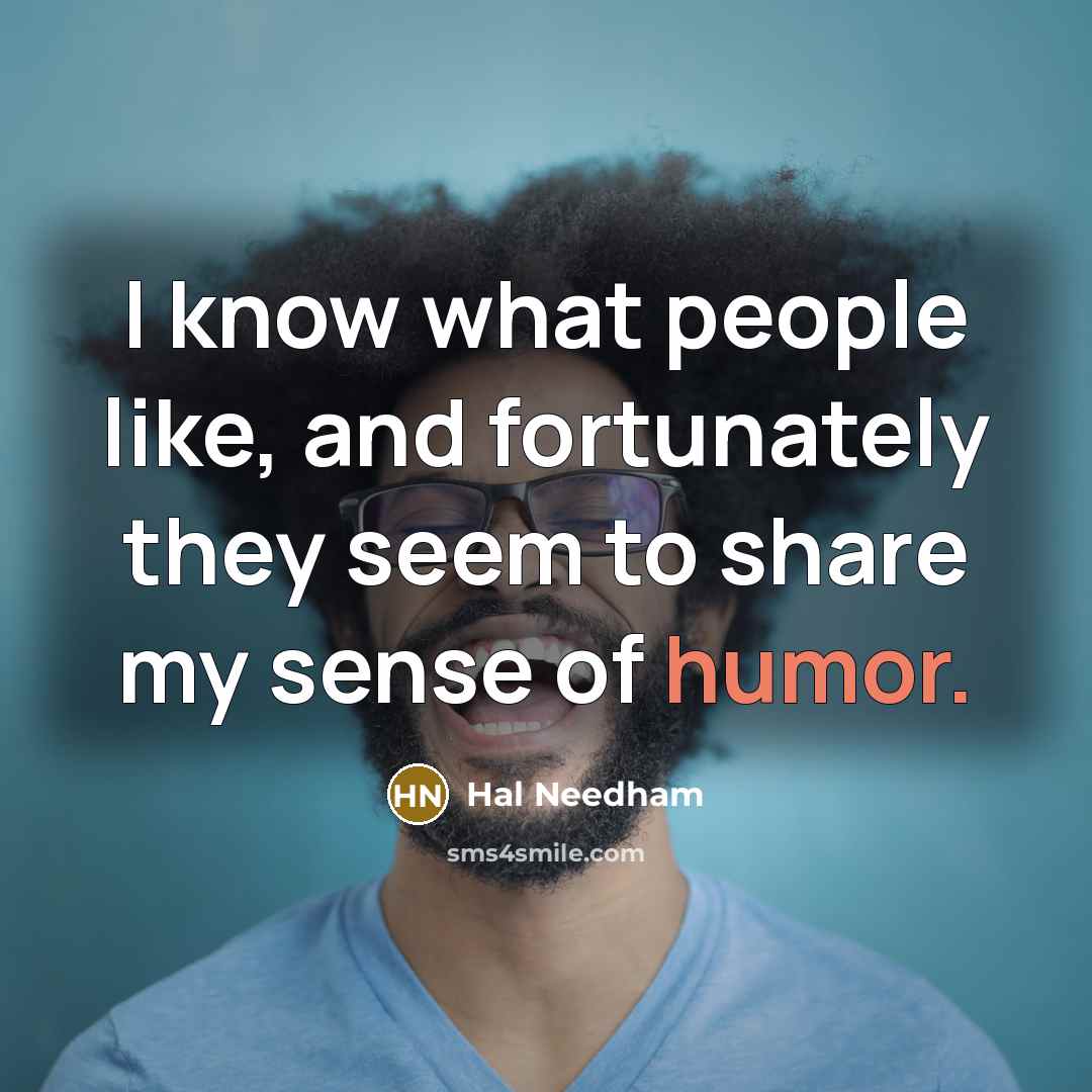 “I know what people like, and fortunately they seem to share my sense of humor.” quote by Hal Needham