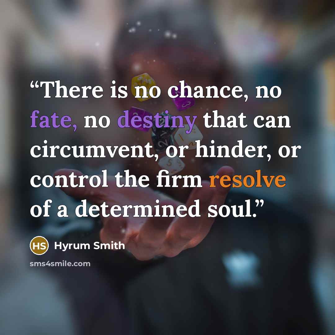 “There is no chance, no fate, no destiny that can circumvent, or hinder, or control the firm resolve of a determined soul.” quote by Hyrum Smith