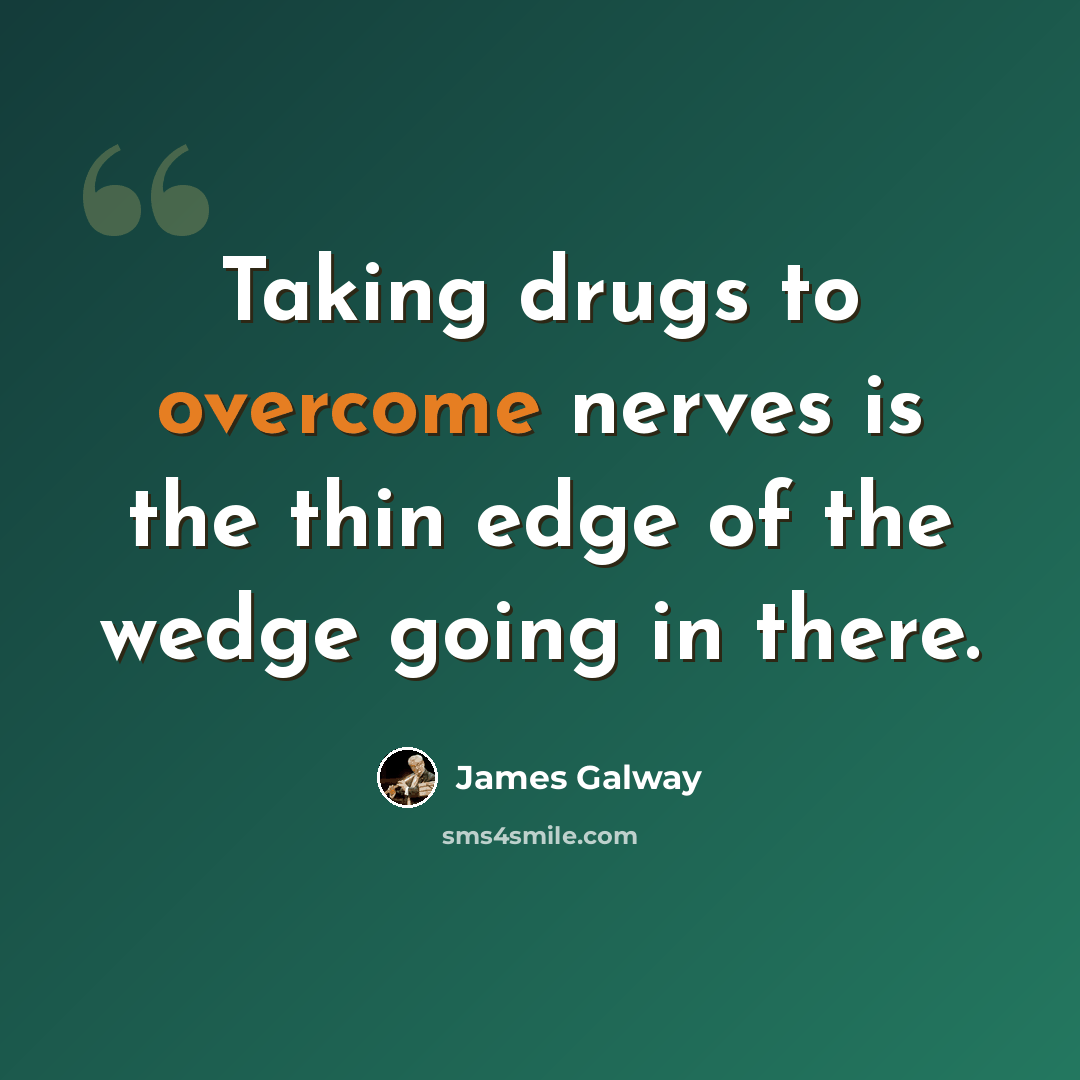 “Taking drugs to overcome nerves is the thin edge of the wedge going in there.” quote by James Galway