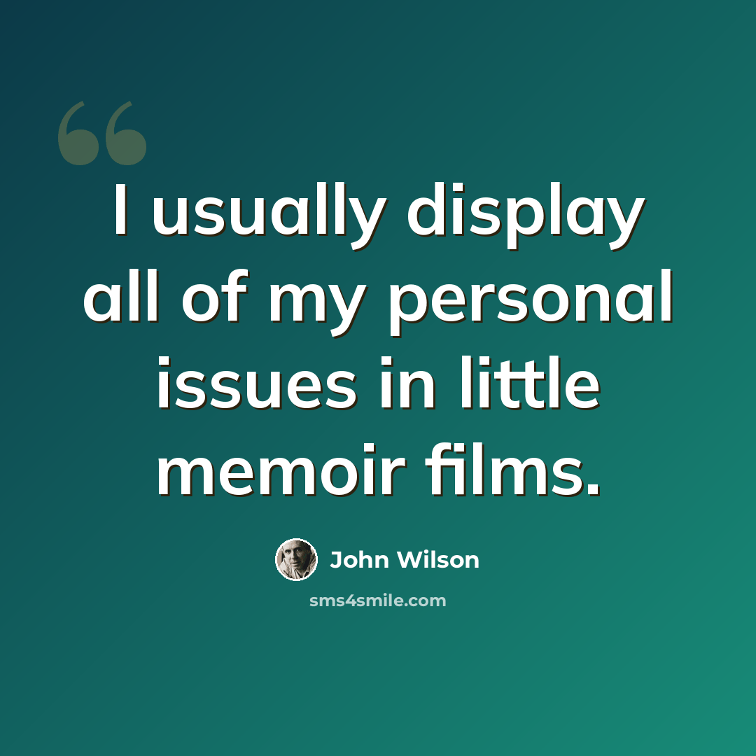 “I usually display all of my personal issues in little memoir films.” quote by John Wilson