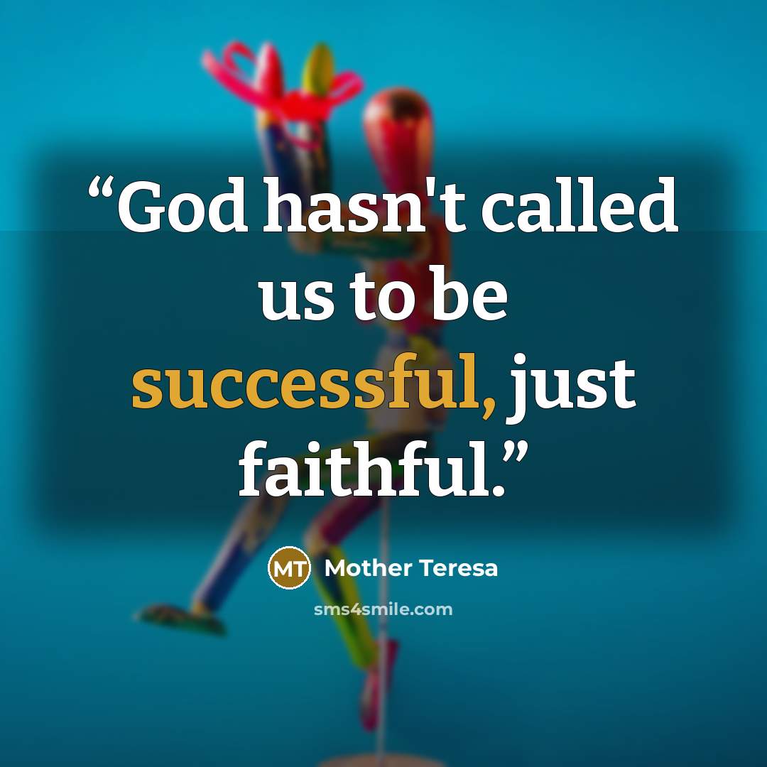 “God hasn't called us to be successful, just faithful.” quote by Mother Teresa