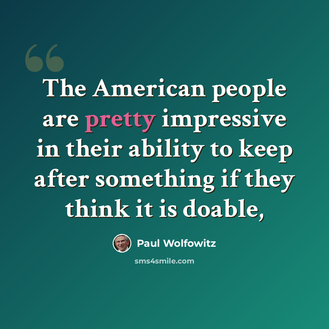 “The American people are pretty impressive in their ability to keep after something if they think it is doable,” quote by Paul Wolfowitz