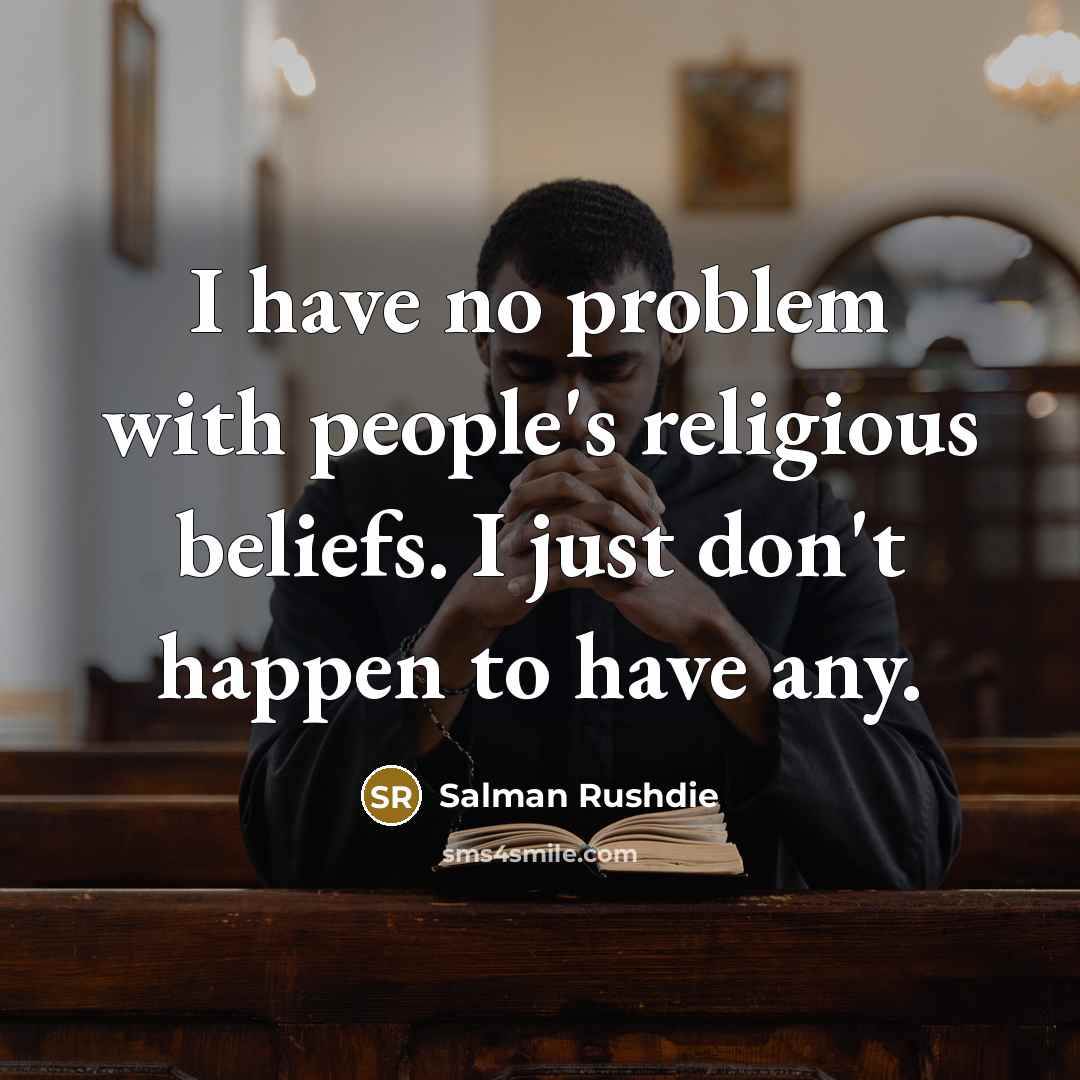 “I have no problem with people's religious beliefs. I just don't happen to have any.” quote by Salman Rushdie
