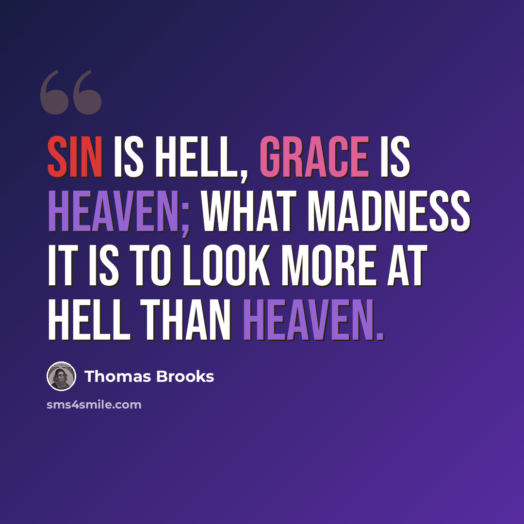 “Sin is hell, grace is heaven; what madness it is to look more at hell than heaven.” quote by Thomas Brooks