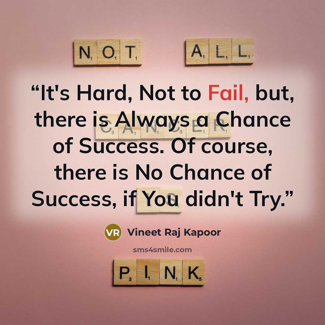 “​It's Hard, Not to Fail, but, there is Always a Chance of Success. Of course, there is No Chance of Success, if You didn't Try.” quote by Vineet Raj Kapoor