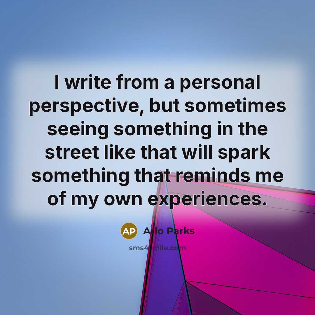 “I write from a personal perspective, but sometimes seeing something in the street like that will spark something that reminds me of my own experiences.” quote by Arlo Parks