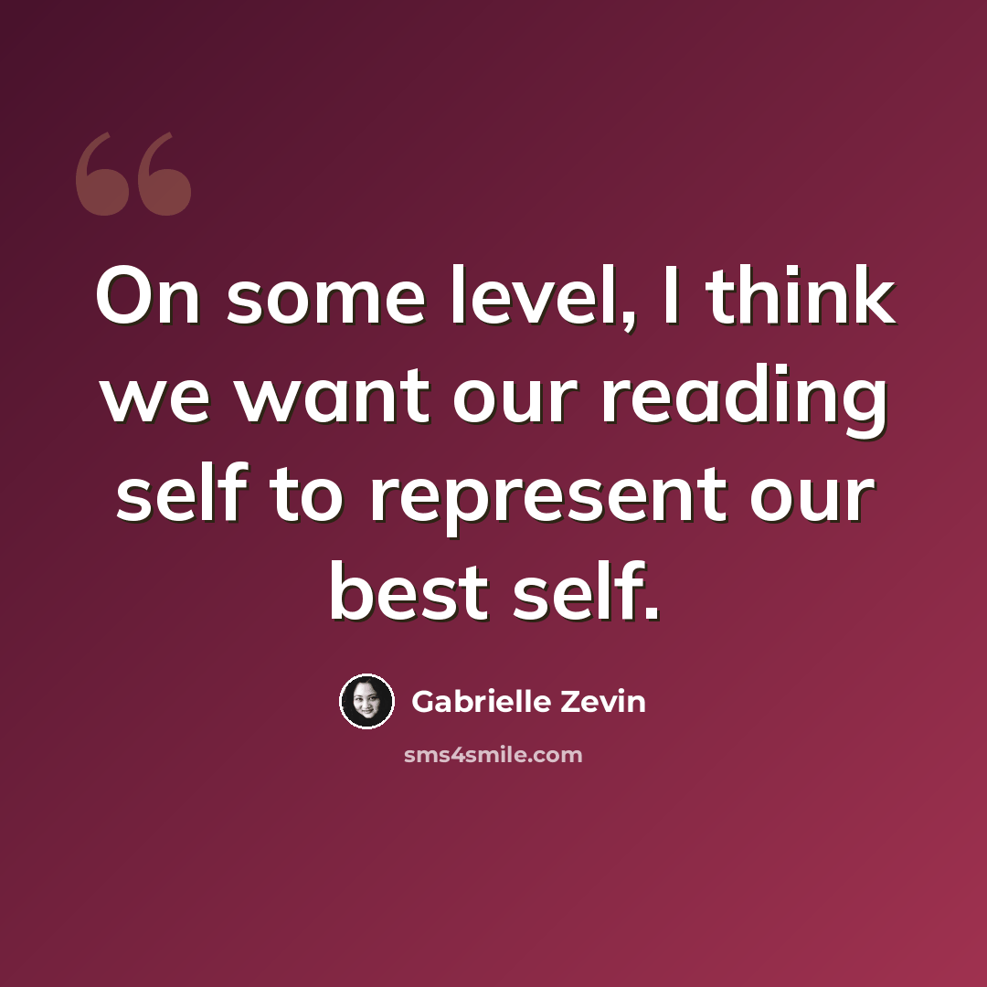 “On some level, I think we want our reading self to represent our best self.” quote by Gabrielle Zevin