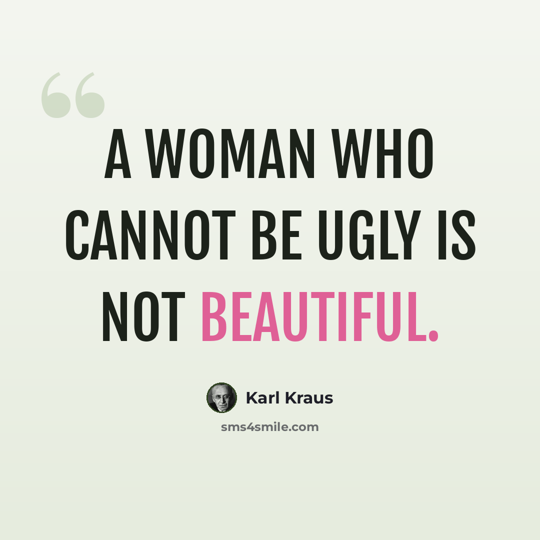 “A woman who cannot be ugly is not beautiful.” quote by Karl Kraus