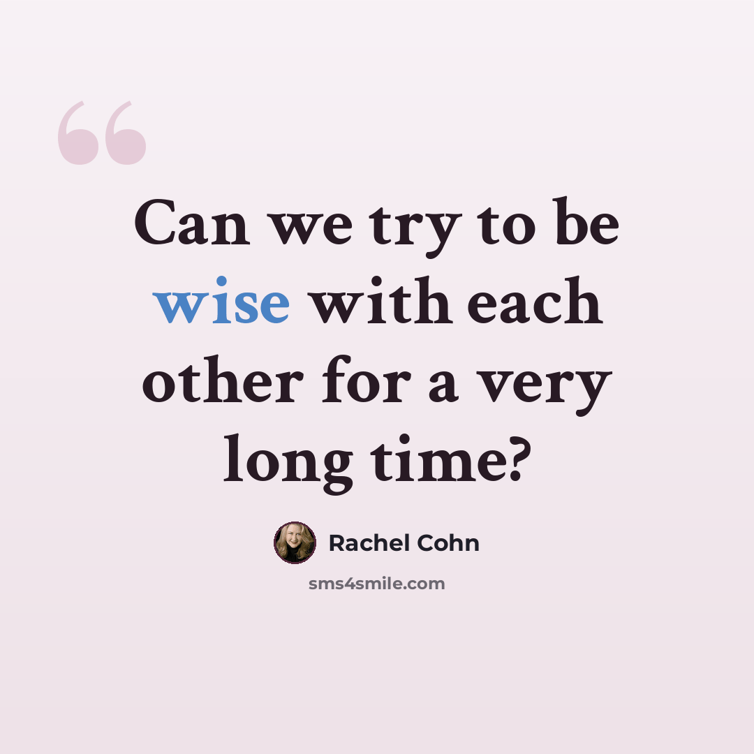 “Can we try to be wise with each other for a very long time?” quote by Rachel Cohn