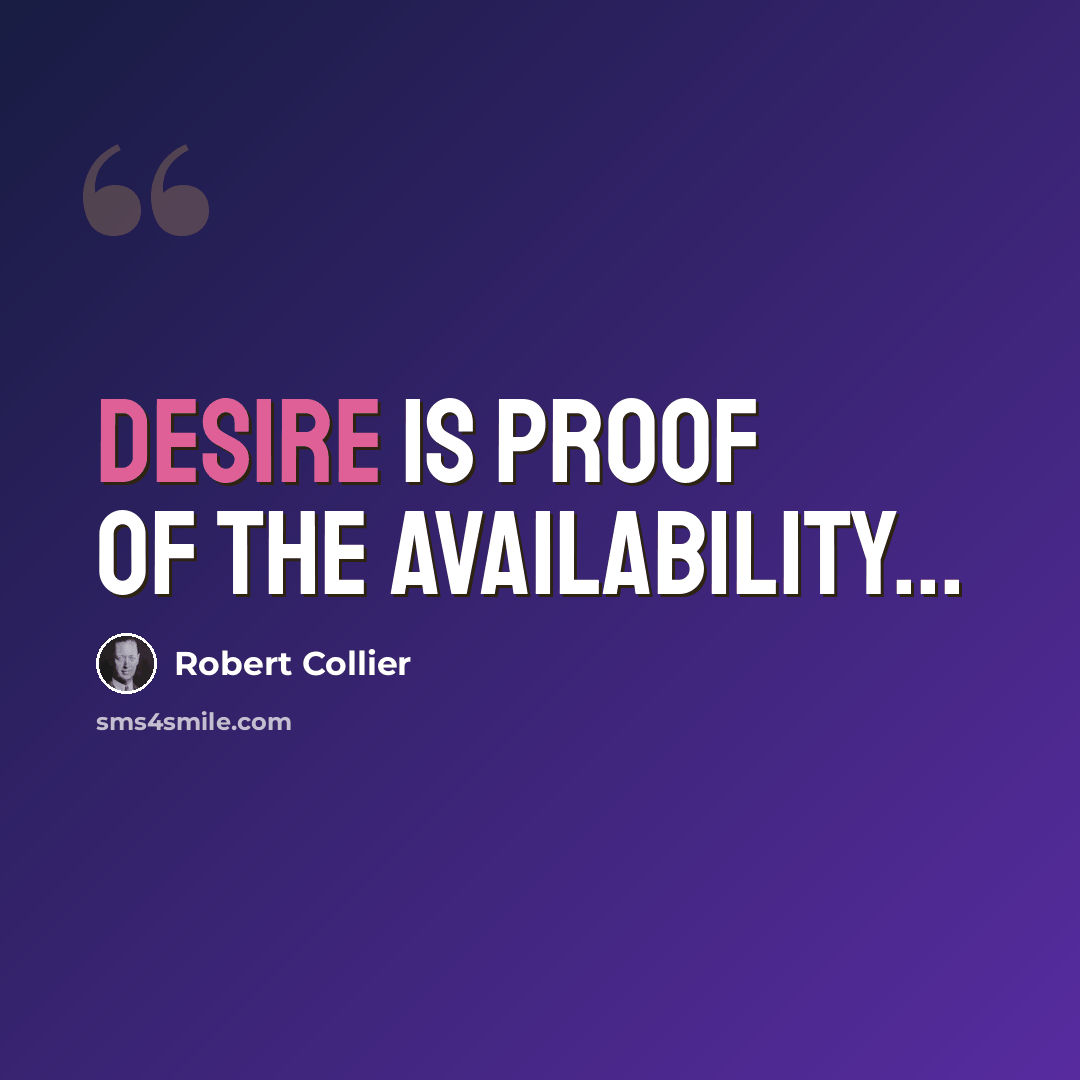 “Desire is proof of the availability...” quote by Robert Collier