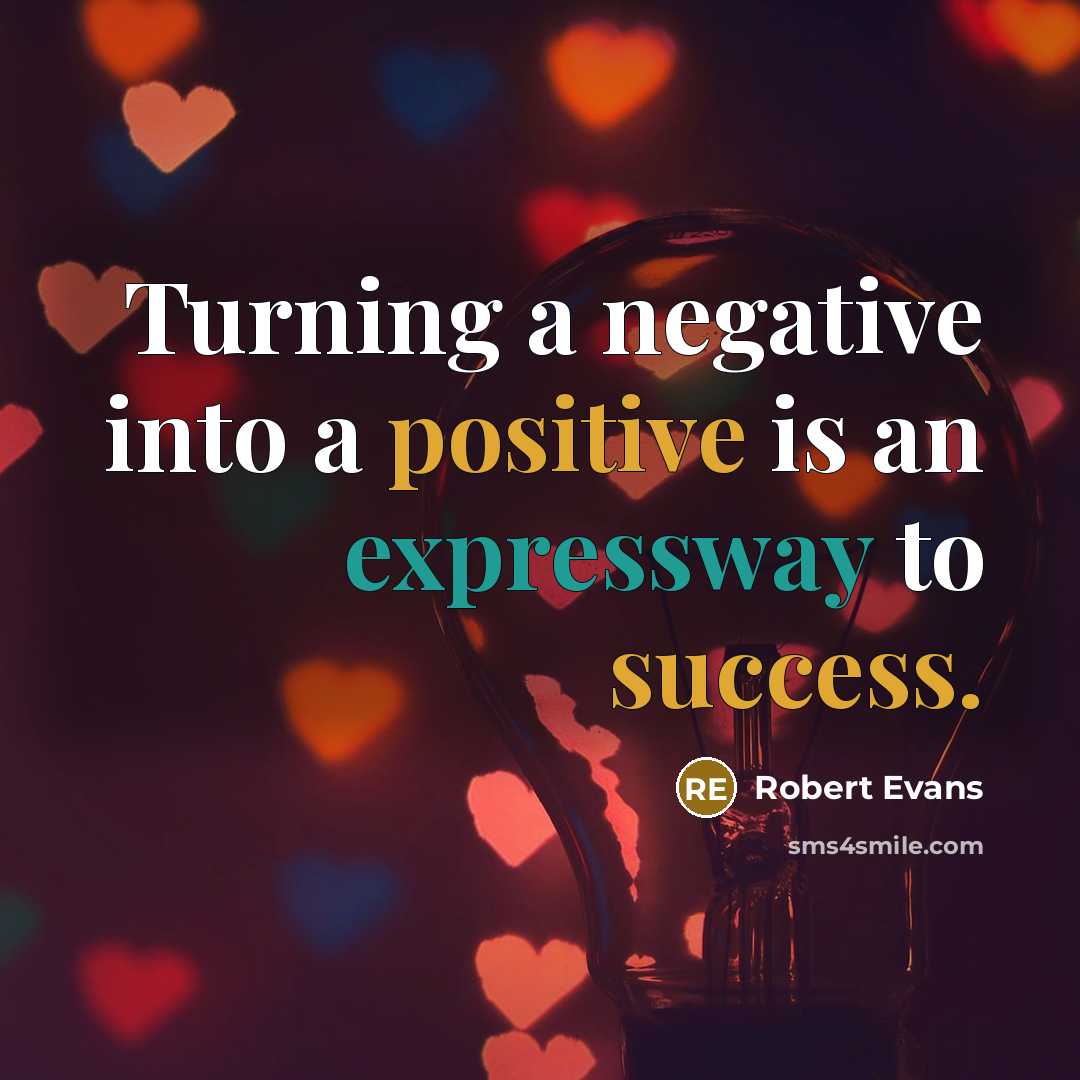 “Turning a negative into a positive is an expressway to success.” quote by Robert Evans