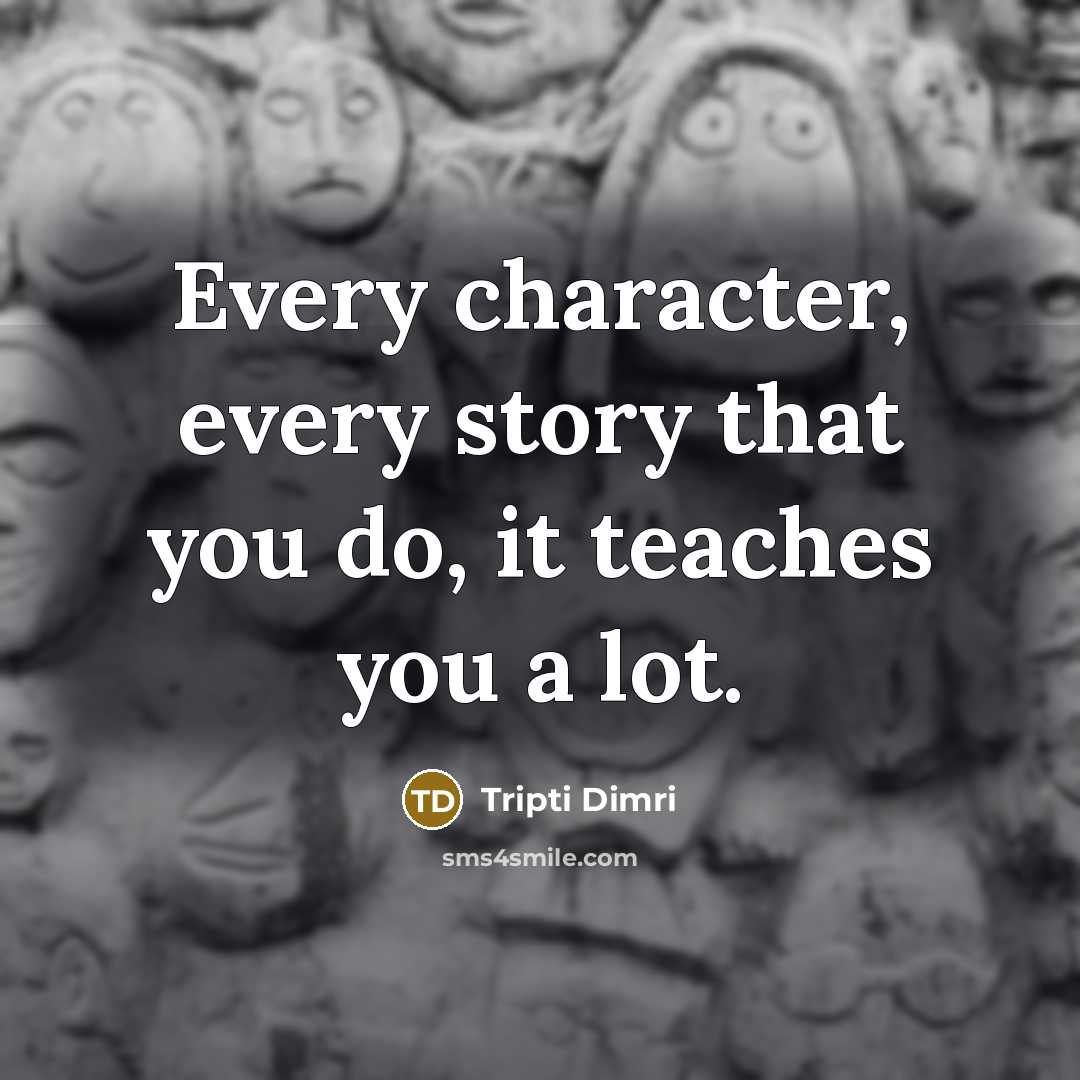 “Every character, every story that you do, it teaches you a lot.” quote by Tripti Dimri