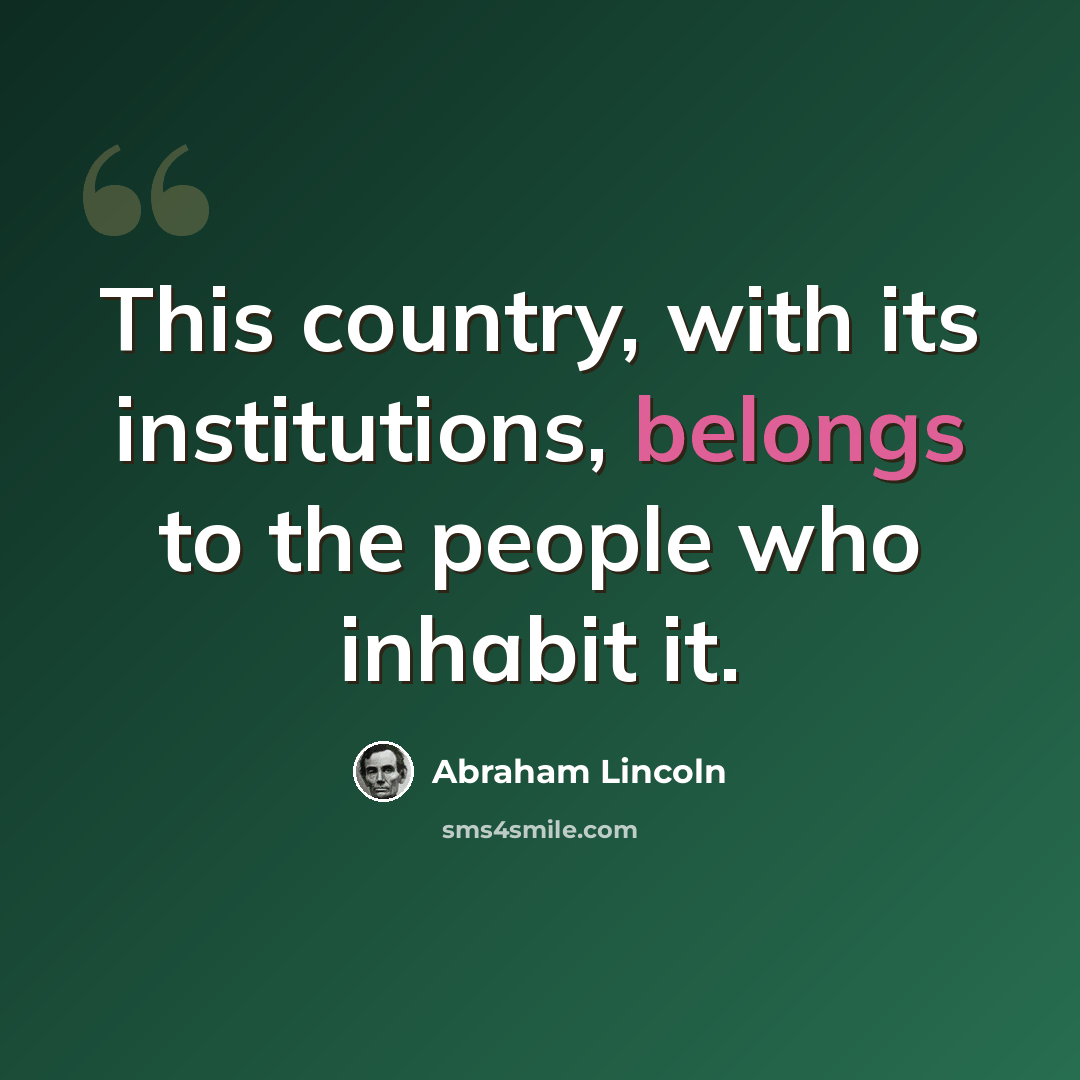 “This country, with its institutions, belongs to the people who inhabit it.” quote by Abraham Lincoln