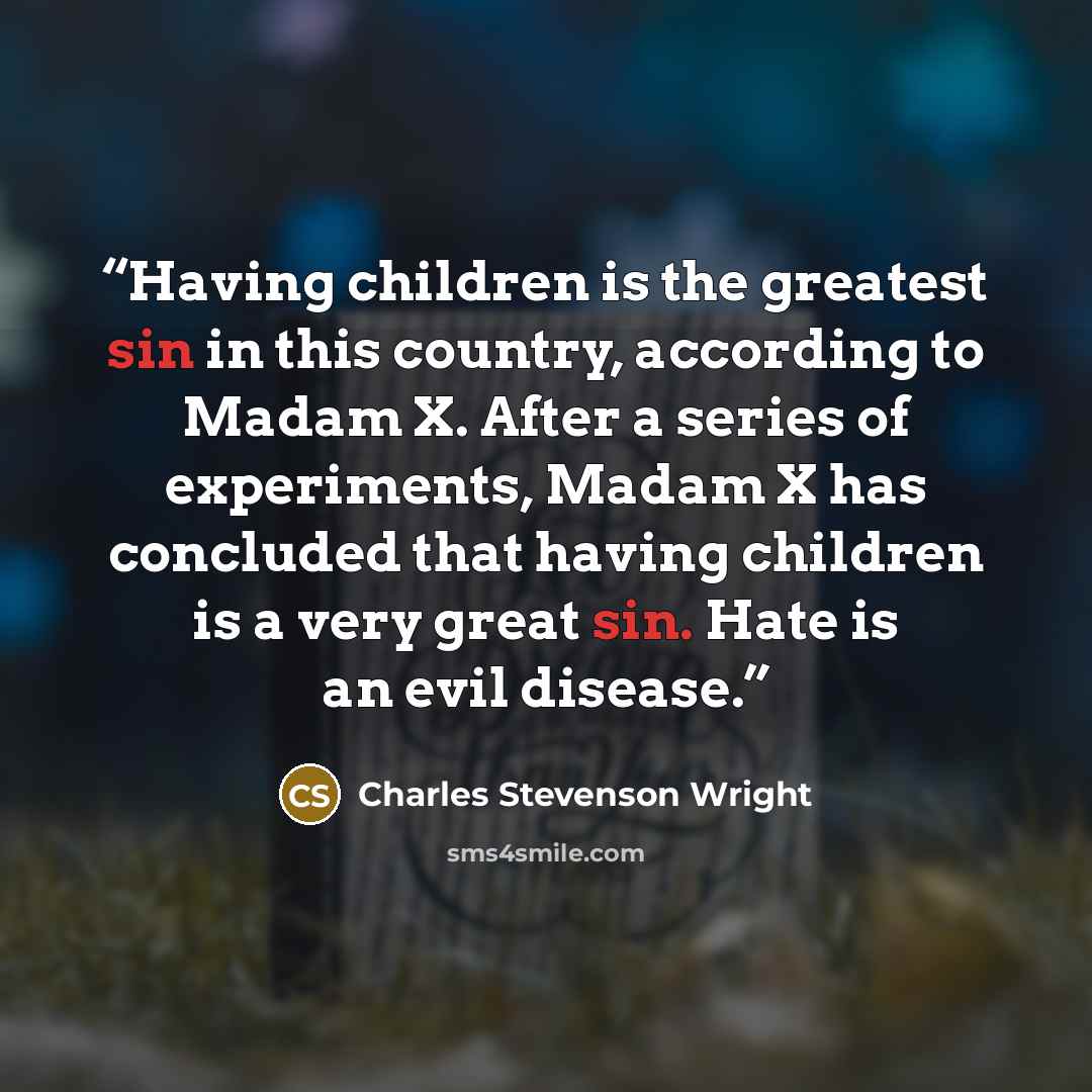 “Having children is the greatest sin in this country, according to Madam X. After a series of experiments, Madam X has concluded that having children is a very great sin. Hate is an evil disease.” quote by Charles Stevenson Wright
