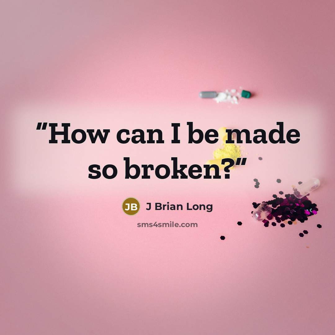 “How can I be made so broken?” quote by J Brian Long