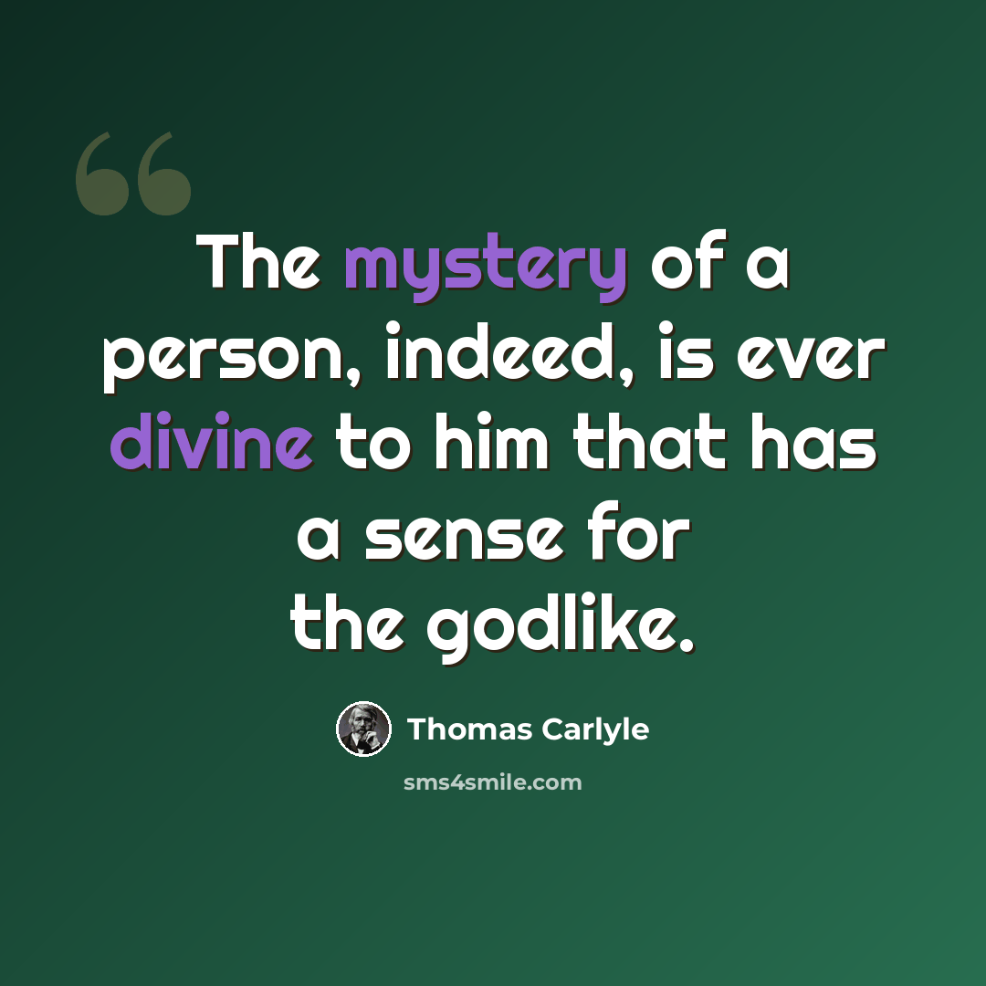“The mystery of a person, indeed, is ever divine to him that has a sense for the godlike.” quote by Thomas Carlyle