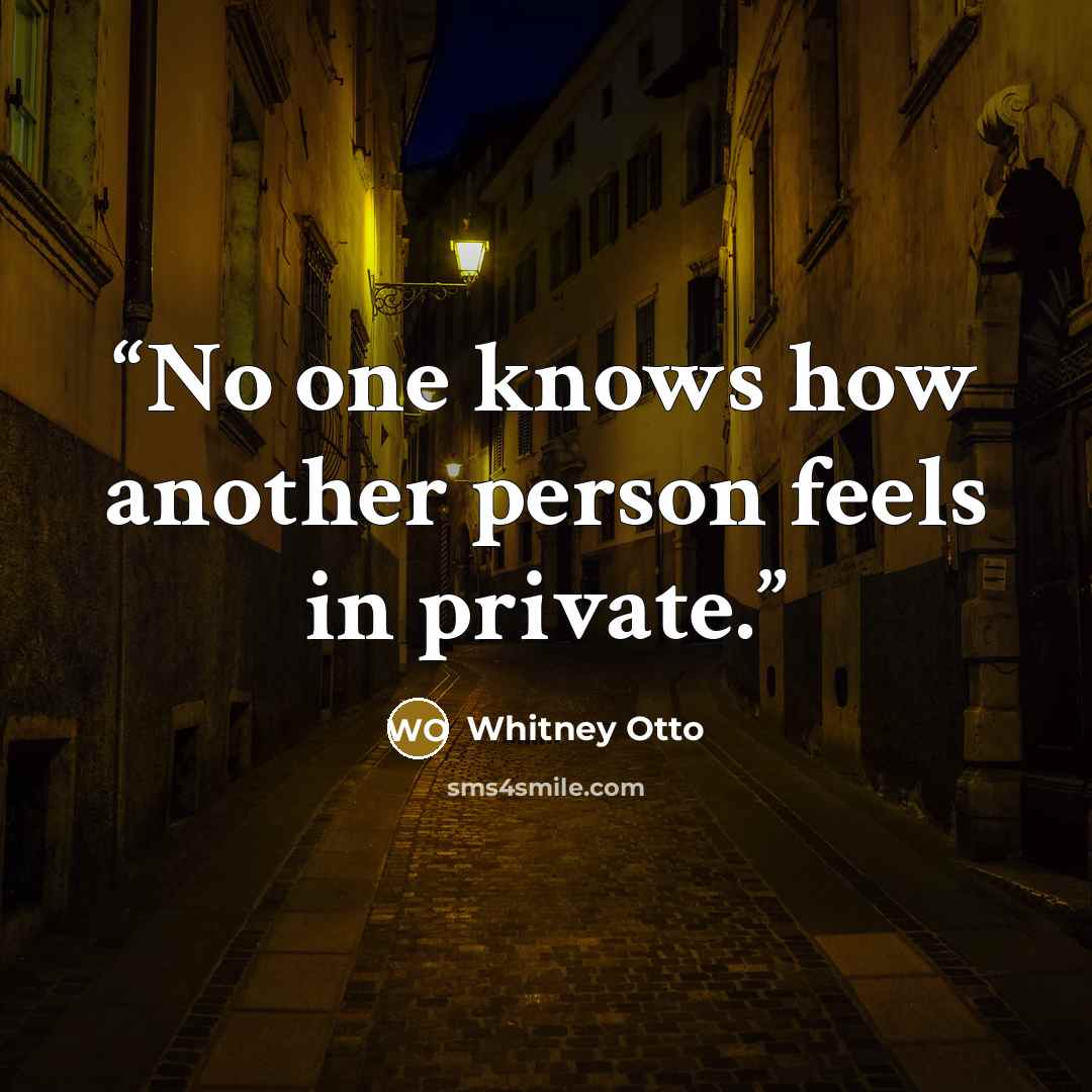 “No one knows how another person feels in private.” quote by Whitney Otto