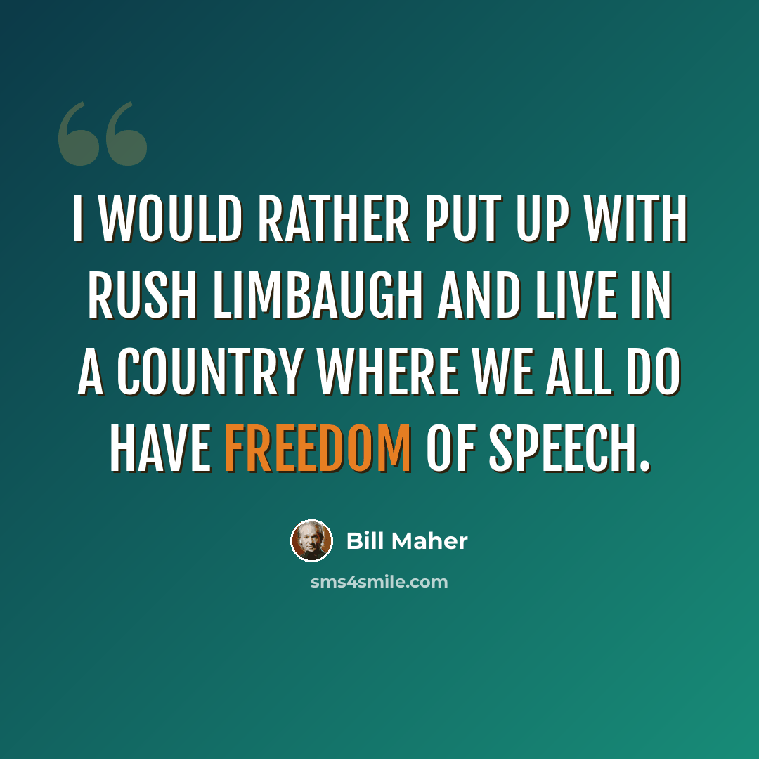“I would rather put up with Rush Limbaugh and live in a country where we all do have freedom of speech.” quote by Bill Maher