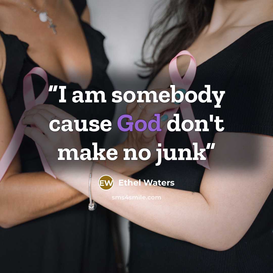 “I am somebody cause God don't make no junk” quote by Ethel Waters
