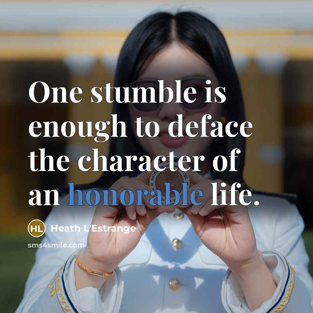 “One stumble is enough to deface the character of an honorable life.” quote by Heath L'Estrange
